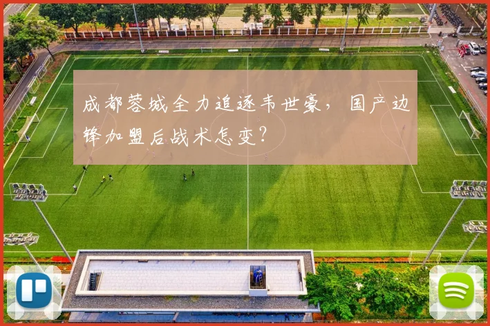 成都蓉城全力追逐韦世豪,国产边锋加盟后战术怎变?