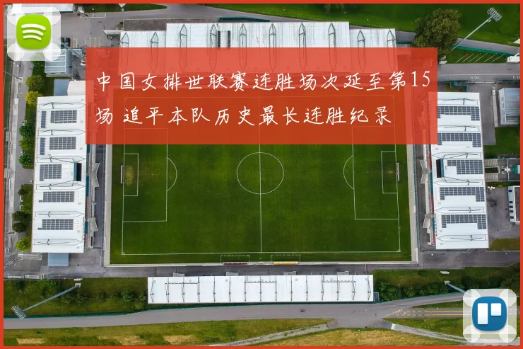 中国女排世联赛连胜场次延至第15场 追平本队历史最长连胜纪录